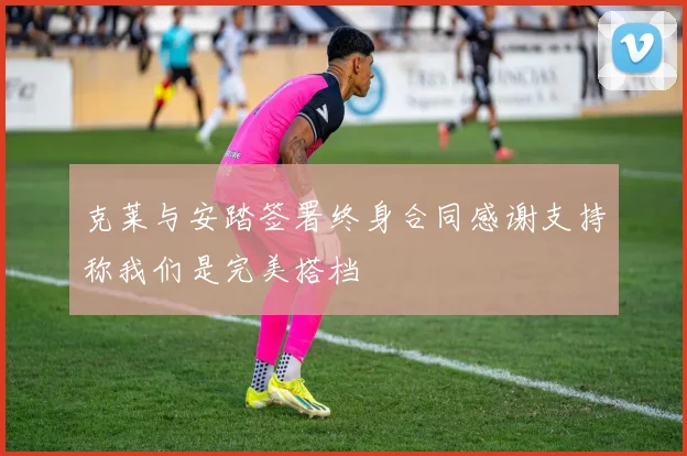 克莱与安踏签署终身合同感谢支持称我们是完美搭档